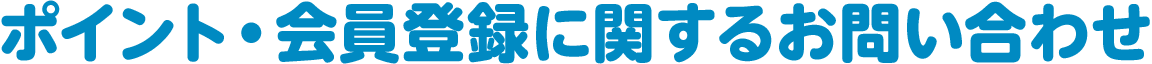 ポイント・会員登録に関するお問い合わせ